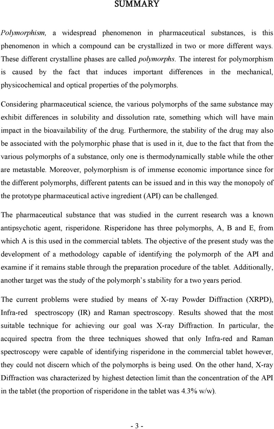 The interest for polymorphism is caused by the fact that induces important differences in the mechanical, physicochemical and optical properties of the polymorphs.