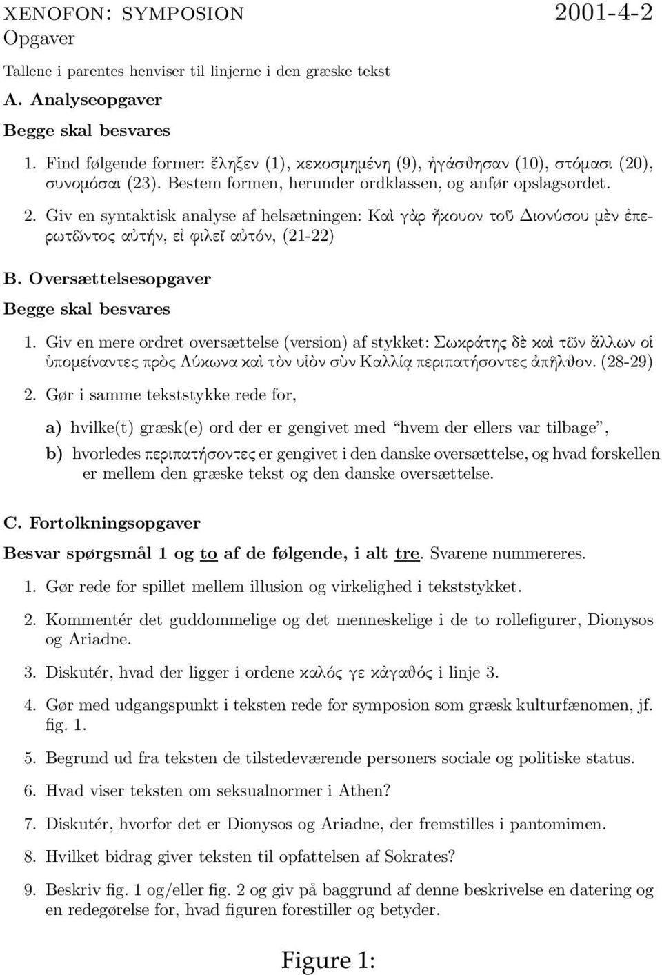 Giv en syntaktisk analyse af helsætningen: KaÈ găr ćkouon toü DionÔsou màn âperwtàntoc aîtăn, eê fileø aîtìn, (21-22) B. Oversættelsesopgaver Begge skal besvares 1.