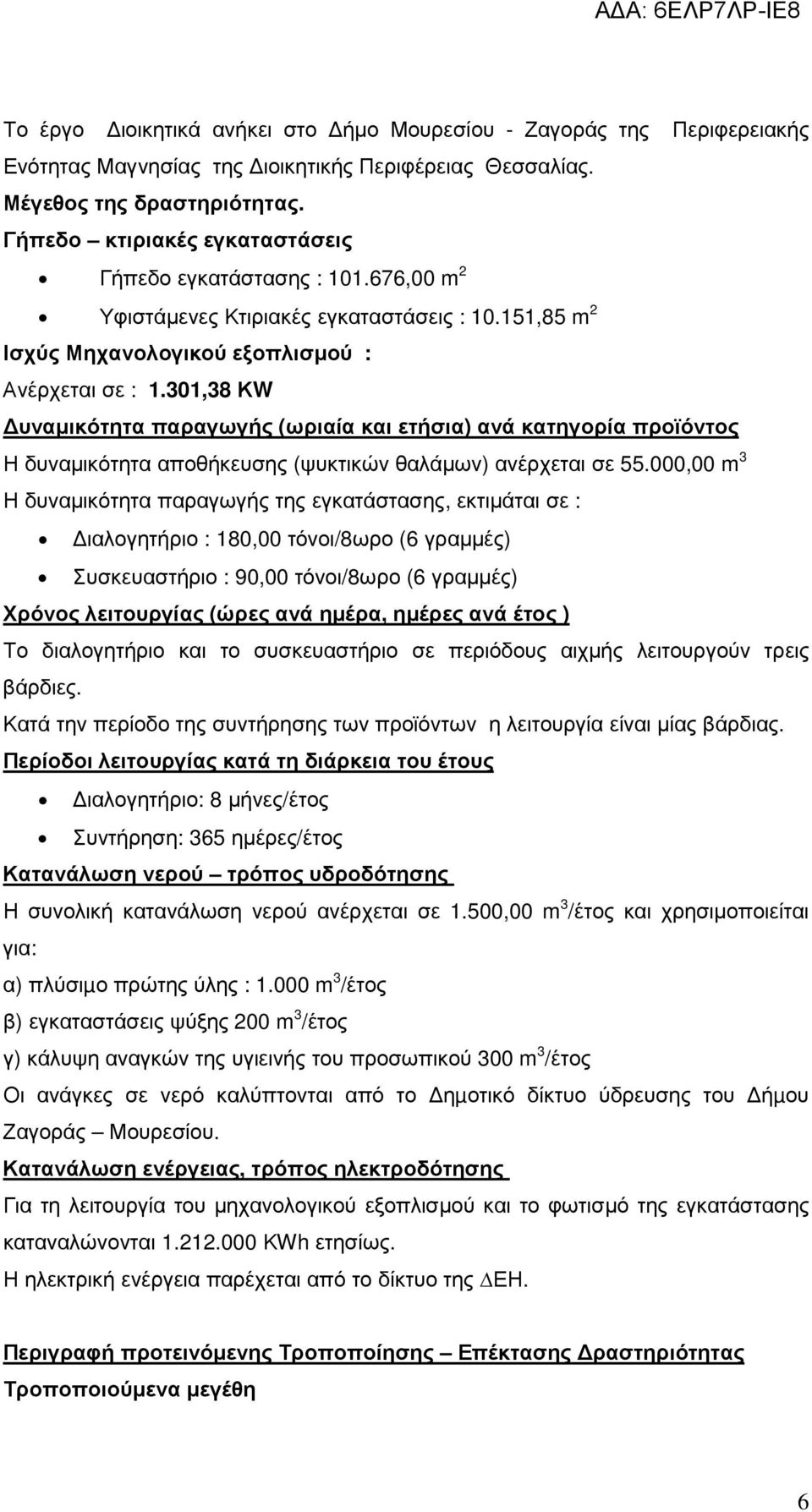 301,38 ΚW υναµικότητα παραγωγής (ωριαία και ετήσια) ανά κατηγορία προϊόντος Η δυναµικότητα αποθήκευσης (ψυκτικών θαλάµων) ανέρχεται σε 55.