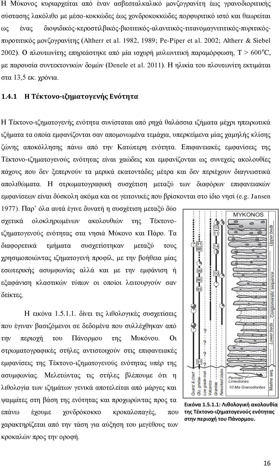 Ο πλουτωνίτης επηρεάστηκε από μία ισχυρή μυλωνιτική παραμόρφωση, Τ > 600 ο C, με παρουσία συντεκτονικών δομών (Denele et al. 2011). Η ηλικία του πλουτωνίτη εκτιμάται στα 13,5 εκ. χρόνια. 1.4.