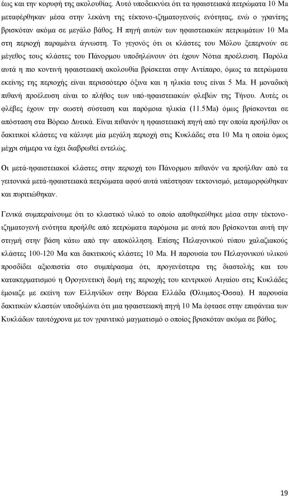 Παρόλα αυτά η πιο κοντινή ηφαιστειακή ακολουθία βρίσκεται στην Αντίπαρο, όμως τα πετρώματα εκείνης της περιοχής είναι περισσότερο όξινα και η ηλικία τους είναι 5 Ma.