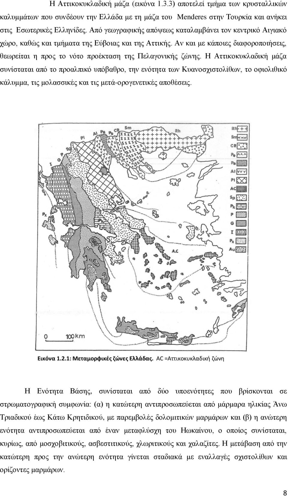 Αν και με κάποιες διαφοροποιήσεις, θεωρείται η προς το νότο προέκταση της Πελαγονικής ζώνης.