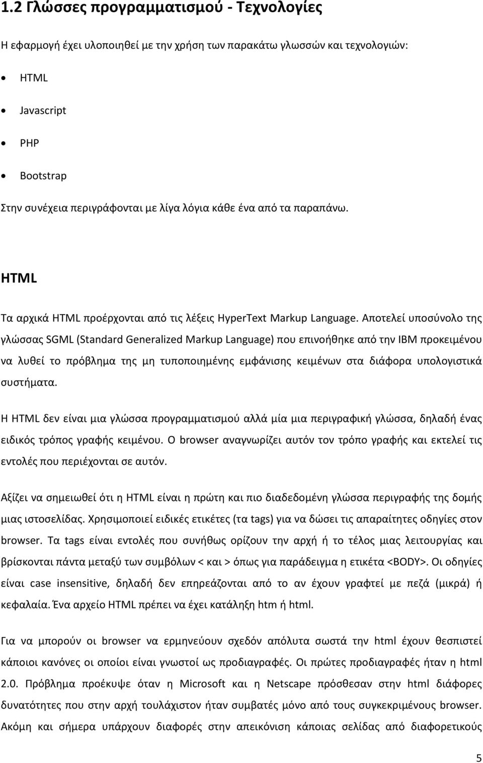 Aποτελεί υποσύνολο της γλώσσας SGML (Standard Generalized Markup Language) που επινοήθηκε από την IBM προκειμένου να λυθεί το πρόβλημα της μη τυποποιημένης εμφάνισης κειμένων στα διάφορα υπολογιστικά