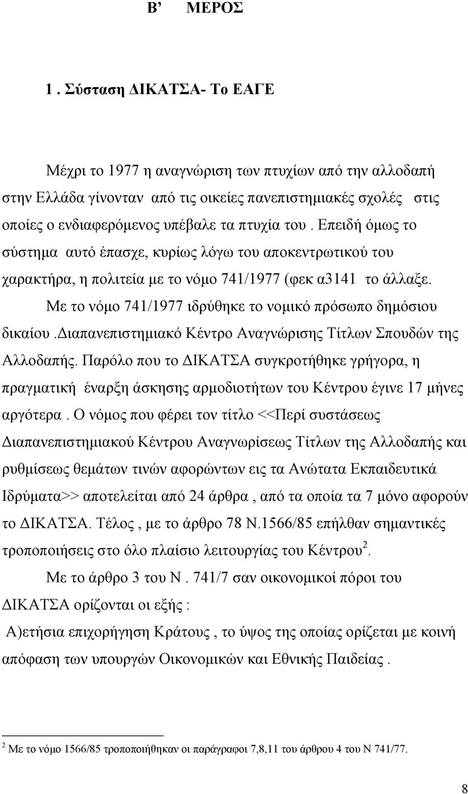 Επειδή όµως το σύστηµα αυτό έπασχε, κυρίως λόγω του αποκεντρωτικού του χαρακτήρα, η πολιτεία µε το νόµο 741/1977 (φεκ α3141 το άλλαξε. Με το νόµο 741/1977 ιδρύθηκε το νοµικό πρόσωπο δηµόσιου δικαίου.