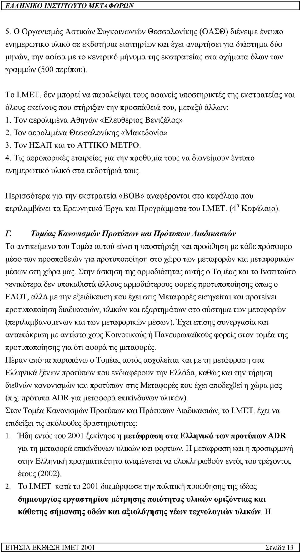 δεν µπορεί να παραλείψει τους αφανείς υποστηρικτές της εκστρατείας και όλους εκείνους που στήριξαν την προσπάθειά του, µεταξύ άλλων: 1. Τον αερολιµένα Αθηνών «Ελευθέριος Βενιζέλος» 2.