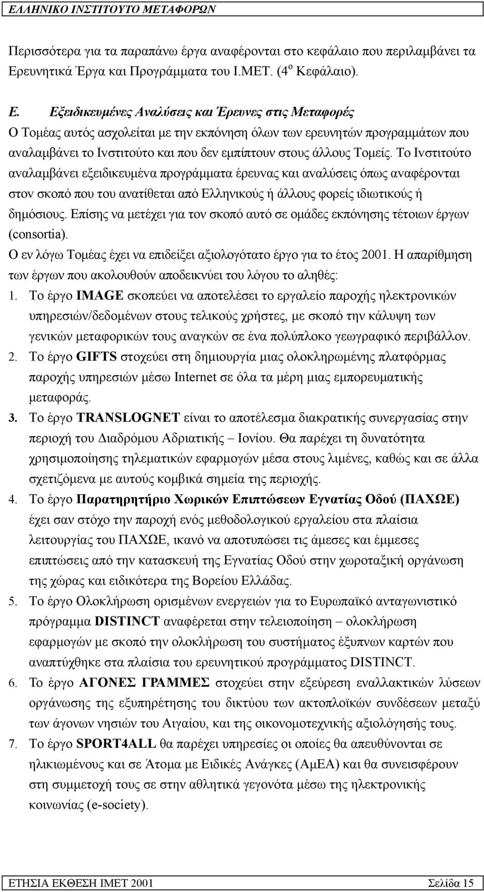 Εξειδικευµέvες Αvαλύσεις και Έρευvες στις Μεταφoρές Ο Τoµέας αυτός ασχoλείται µε την εκπόνηση όλων των ερευνητών προγραµµάτων πoυ αvαλαµβάvει τo Ivστιτoύτo και που δεν εµπίπτουν στους άλλους Τοµείς.