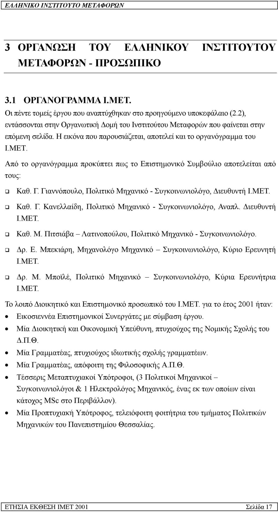 Από το οργανόγραµµα προκύπτει πως το Επιστηµονικό Συµβούλιο αποτελείται από τους: Καθ. Γ. Γιαννόπουλο, Πολιτικό Μηχανικό - Συγκοινωνιολόγο, ιευθυντή Ι.ΜΕΤ. Καθ. Γ. Κανελλαίδη, Πολιτικό Μηχανικό - Συγκοινωνιολόγο, Αναπλ.