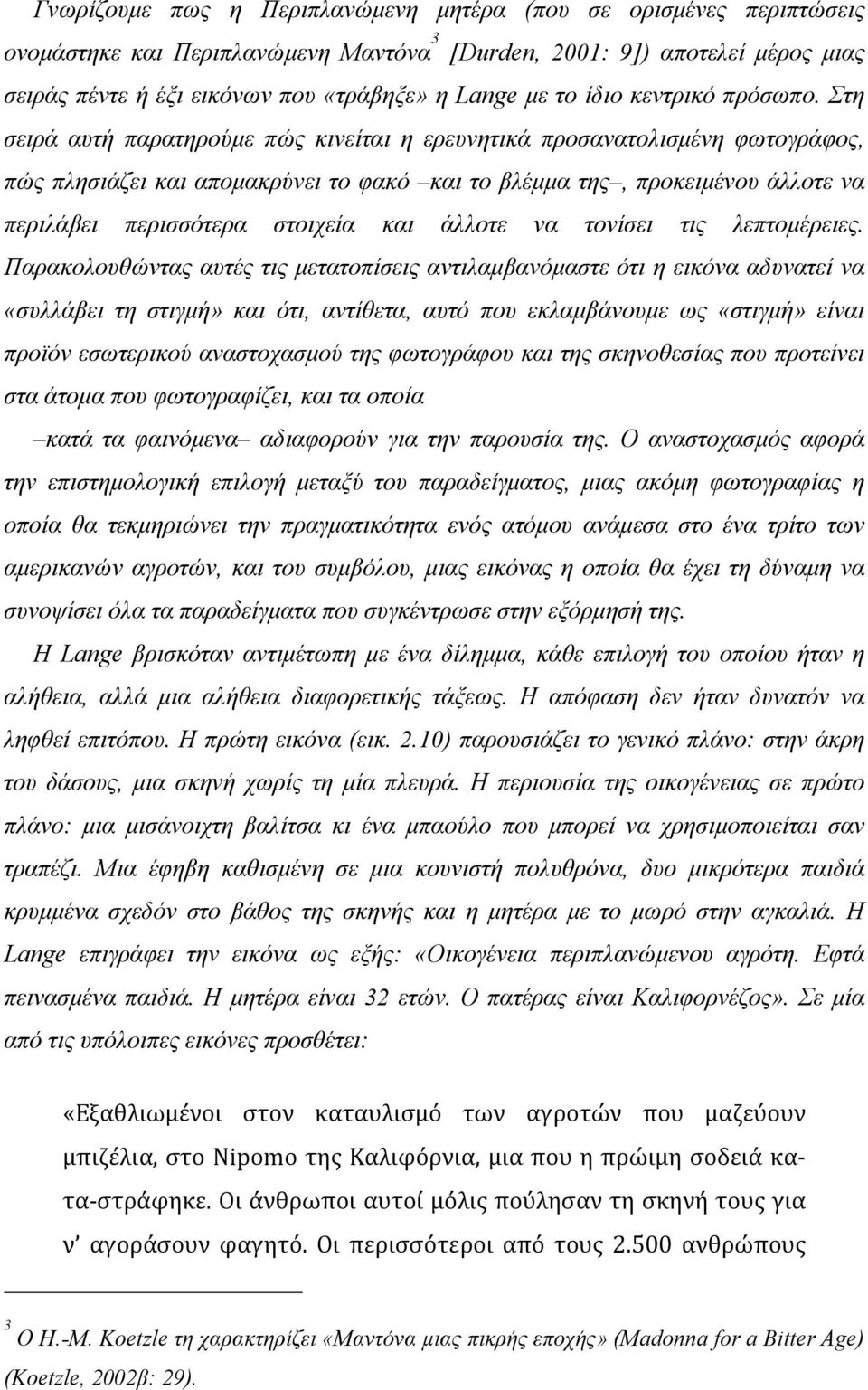 Στη σειρά αυτή παρατηρούµε πώς κινείται η ερευνητικά προσανατολισµένη φωτογράφος, πώς πλησιάζει και αποµακρύνει το φακό και το βλέµµα της, προκειµένου άλλοτε να περιλάβει περισσότερα στοιχεία και