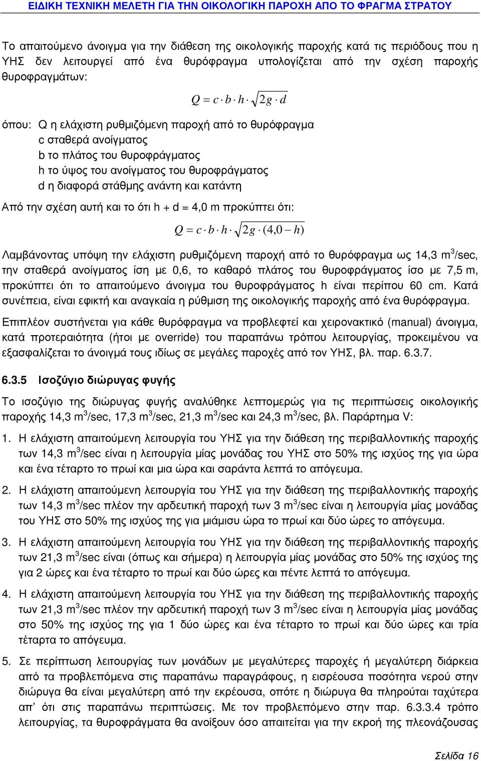 και το ότι h + d = 4,0 m προκύπτει ότι: Q = c b h 2g (4,0 h) Λαµβάνοντας υπόψη την ελάχιστη ρυθµιζόµενη παροχή από το θυρόφραγµα ως 14,3 m 3 /sec, την σταθερά ανοίγµατος ίση µε 0,6, το καθαρό πλάτος