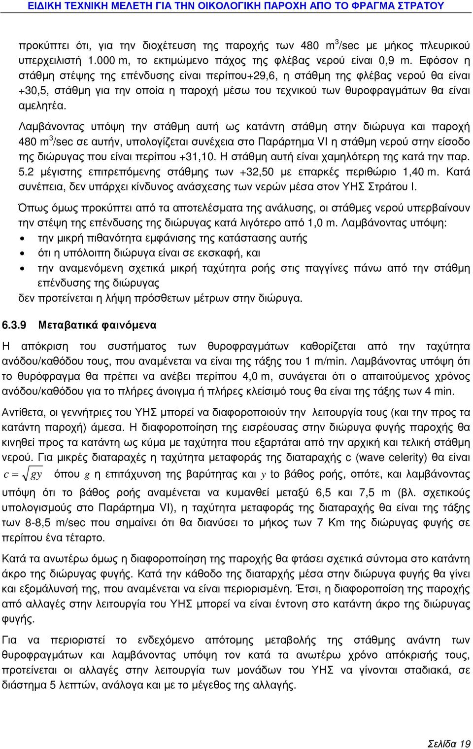 Λαµβάνοντας υπόψη την στάθµη αυτή ως κατάντη στάθµη στην διώρυγα και παροχή 480 m 3 /sec σε αυτήν, υπολογίζεται συνέχεια στο Παράρτηµα VI η στάθµη νερού στην είσοδο της διώρυγας που είναι περίπου