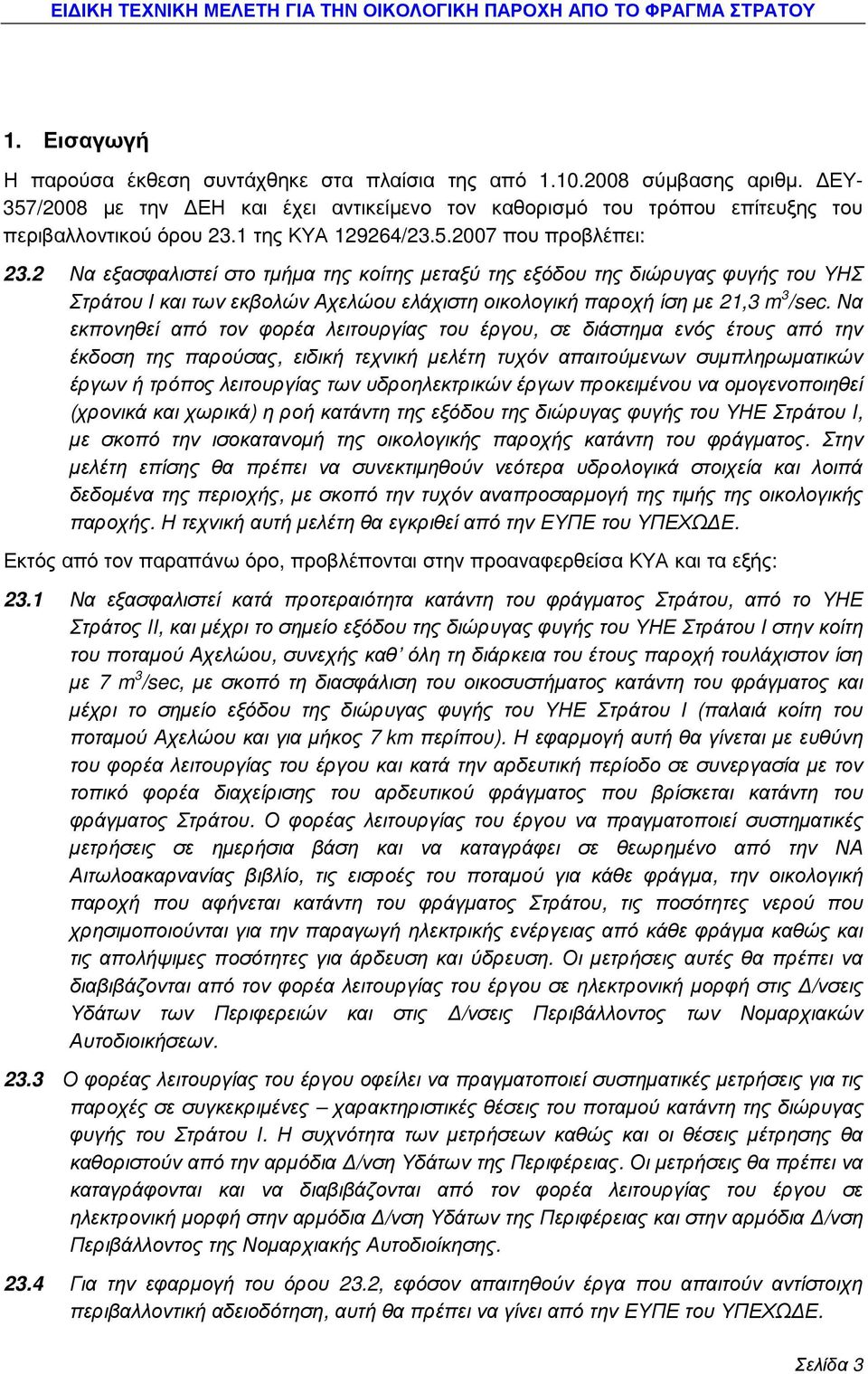 2 Να εξασφαλιστεί στο τµήµα της κοίτης µεταξύ της εξόδου της διώρυγας φυγής του ΥΗΣ Στράτου Ι και των εκβολών Αχελώου ελάχιστη οικολογική παροχή ίση µε 21,3 m 3 /sec.