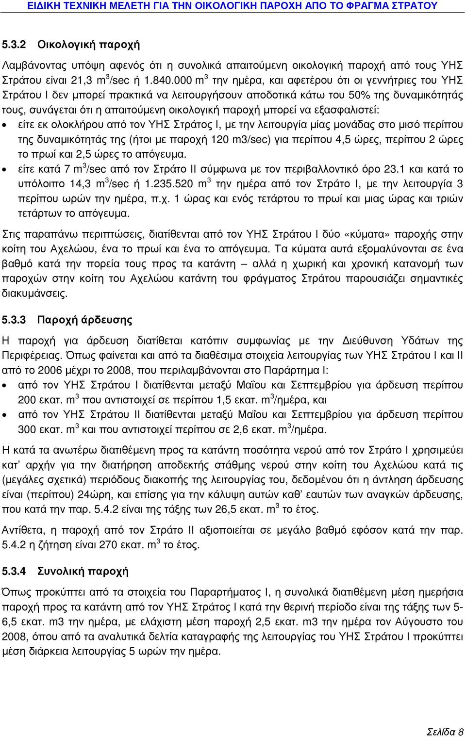 µπορεί να εξασφαλιστεί: είτε εκ ολοκλήρου από τον ΥΗΣ Στράτος Ι, µε την λειτουργία µίας µονάδας στο µισό περίπου της δυναµικότητάς της (ήτοι µε παροχή 120 m3/sec) για περίπου 4,5 ώρες, περίπου 2 ώρες