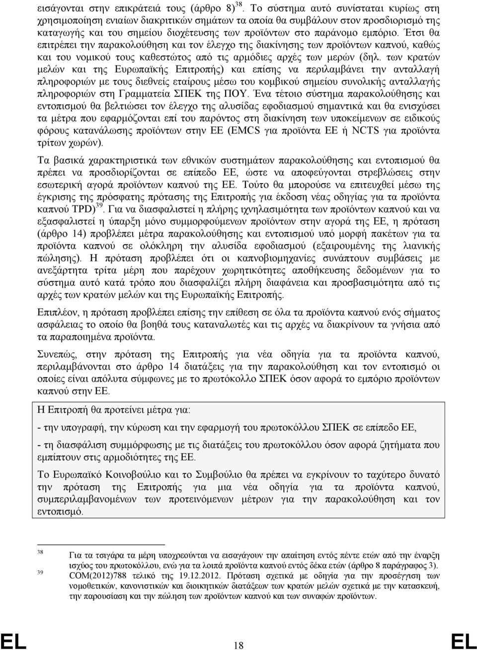 Έτσι θα επιτρέπει την παρακολούθηση και τον έλεγχο της διακίνησης των προϊόντων καπνού, καθώς και του νομικού τους καθεστώτος από τις αρμόδιες αρχές των μερών (δηλ.