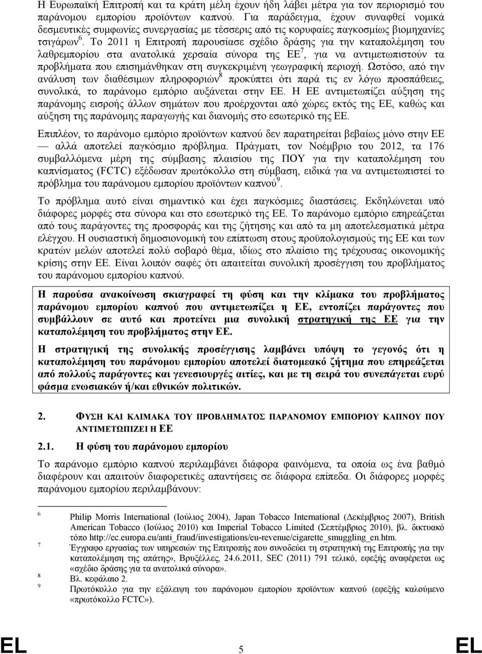 Το 2011 η Επιτροπή παρουσίασε σχέδιο δράσης για την καταπολέμηση του λαθρεμπορίου στα ανατολικά χερσαία σύνορα της ΕΕ 7, για να αντιμετωπιστούν τα προβλήματα που επισημάνθηκαν στη συγκεκριμένη