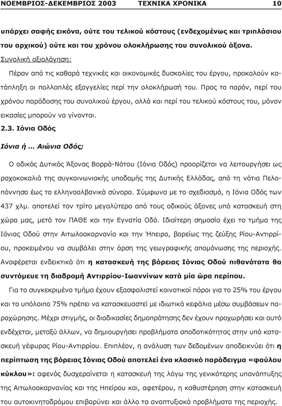 Προς το παρόν, περί του χρόνου παράδοσης του συνολικού έργου, αλλά και περί του τελικού κόστους του, μόνον εικασίες μπορούν να γίνονται. 2.3.