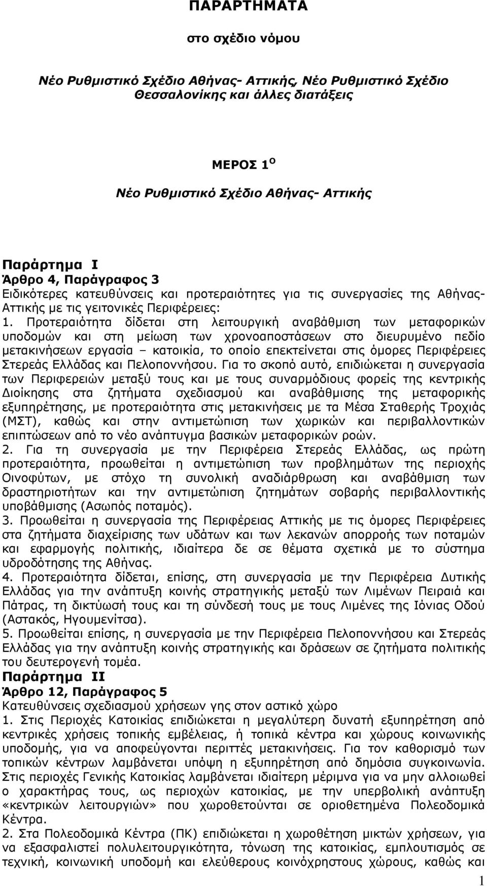 Προτεραιότητα δίδεται στη λειτουργική αναβάθμιση των μεταφορικών υποδομών και στη μείωση των χρονοαποστάσεων στο διευρυμένο πεδίο μετακινήσεων εργασία κατοικία, το οποίο επεκτείνεται στις όμορες