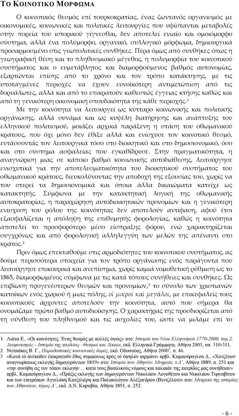 Πέρα όμως από συνθήκες όπως η γεωγραφική θέση και το πληθυσμιακό μέγεθος, η πολυμορφία του κοινοτικού συστήματος και ο ευμετάβλητος και διαμορφούμενος βαθμός αυτονομίας, εξαρτώνται επίσης από το