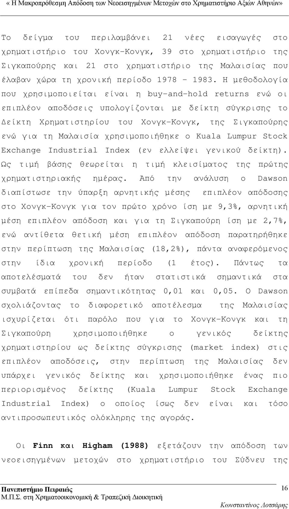 Μαλαισία χρησιμοποιήθηκε ο Kuala Lumpur Stock Exchange Industrial Index (εν ελλείψει γενικού δείκτη). Ως τιμή βάσης θεωρείται η τιμή κλεισίματος της πρώτης χρηματιστηριακής ημέρας.