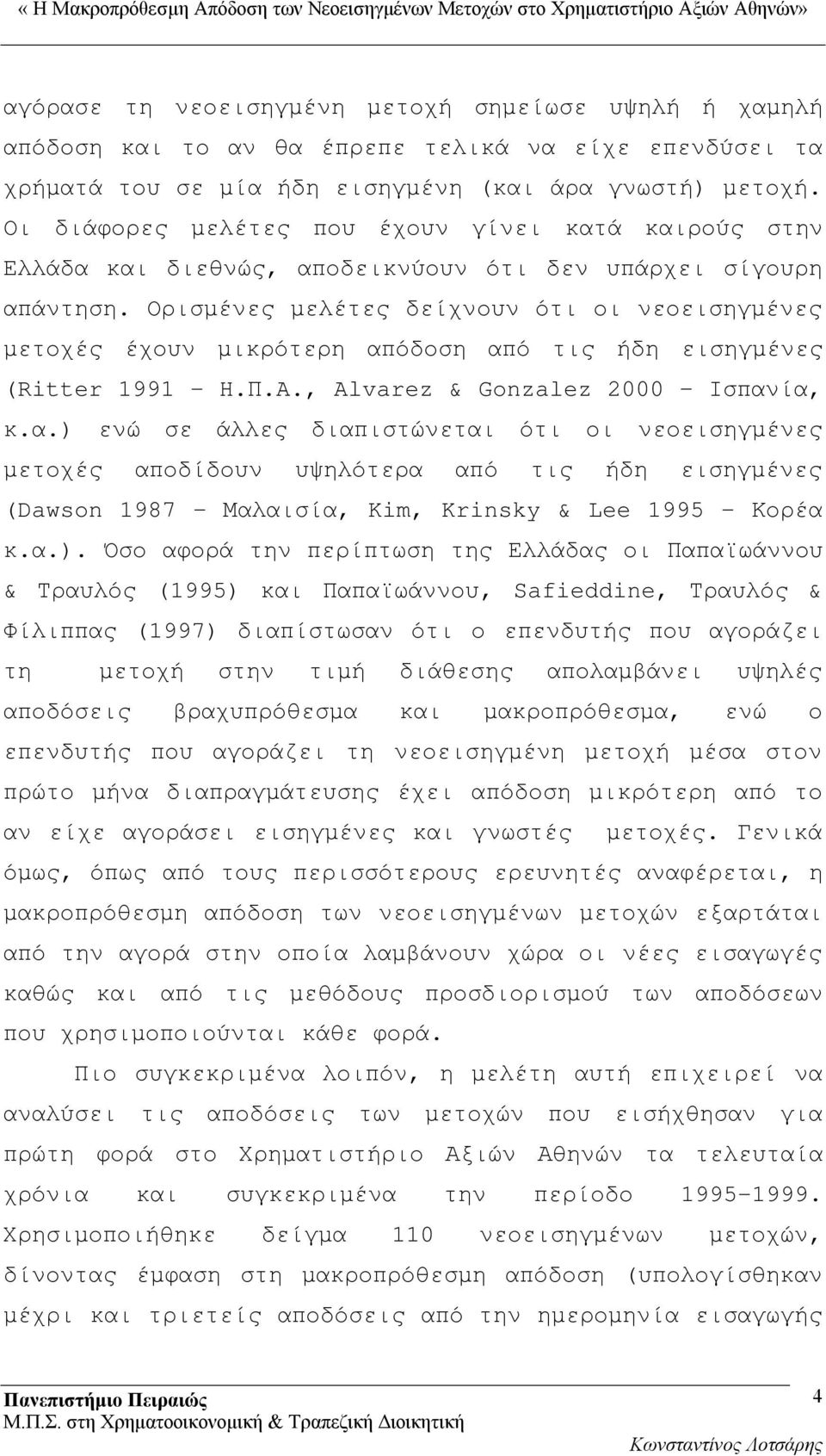 Ορισμένες μελέτες δείχνουν ότι οι νεοεισηγμένες μετοχές έχουν μικρότερη απ