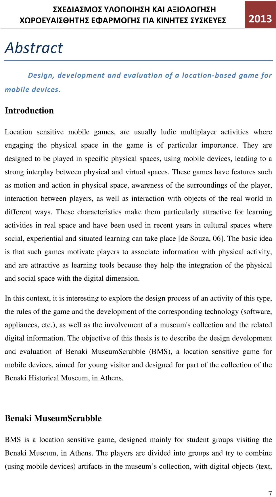 They are designed to be played in specific physical spaces, using mobile devices, leading to a strong interplay between physical and virtual spaces.