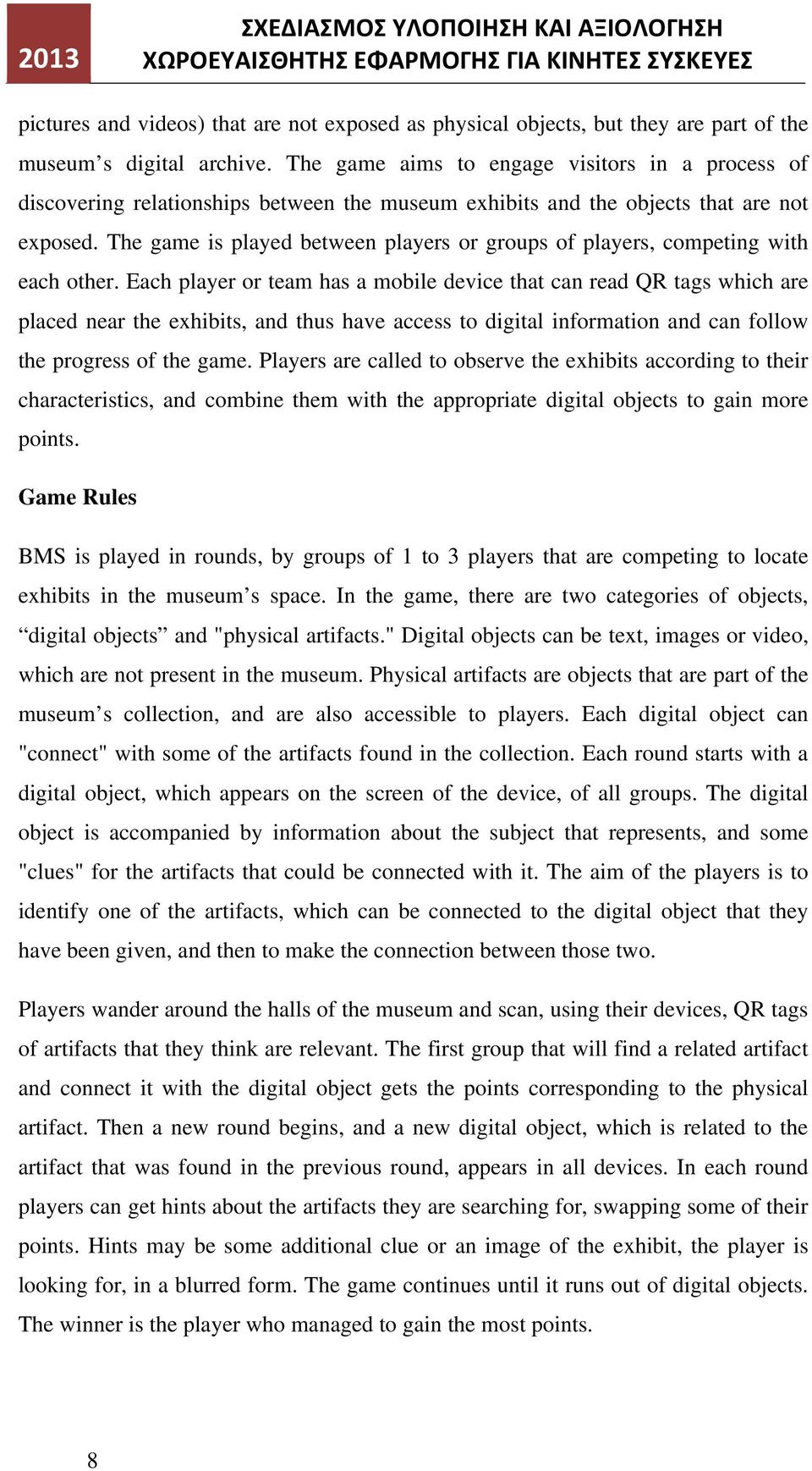 The game is played between players or groups of players, competing with each other.
