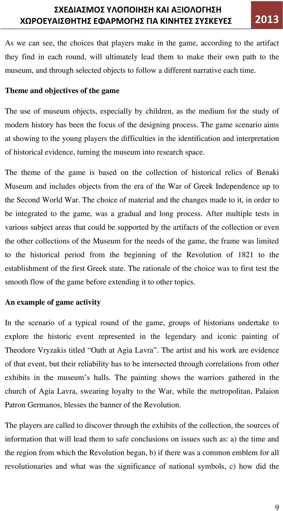 Theme and objectives of the game The use of museum objects, especially by children, as the medium for the study of modern history has been the focus of the designing process.