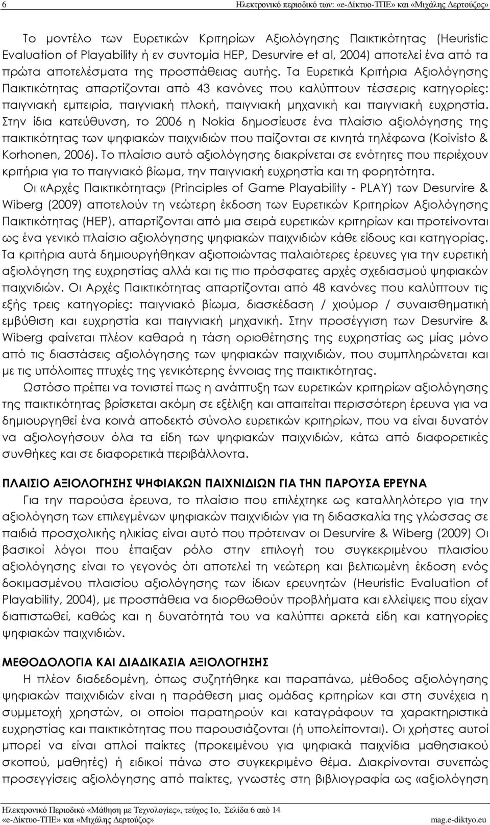 Τα Ευρετικά Κριτήρια Αξιολόγησης Παικτικότητας απαρτίζονται από 43 κανόνες που καλύπτουν τέσσερις κατηγορίες: παιγνιακή εμπειρία, παιγνιακή πλοκή, παιγνιακή μηχανική και παιγνιακή ευχρηστία.