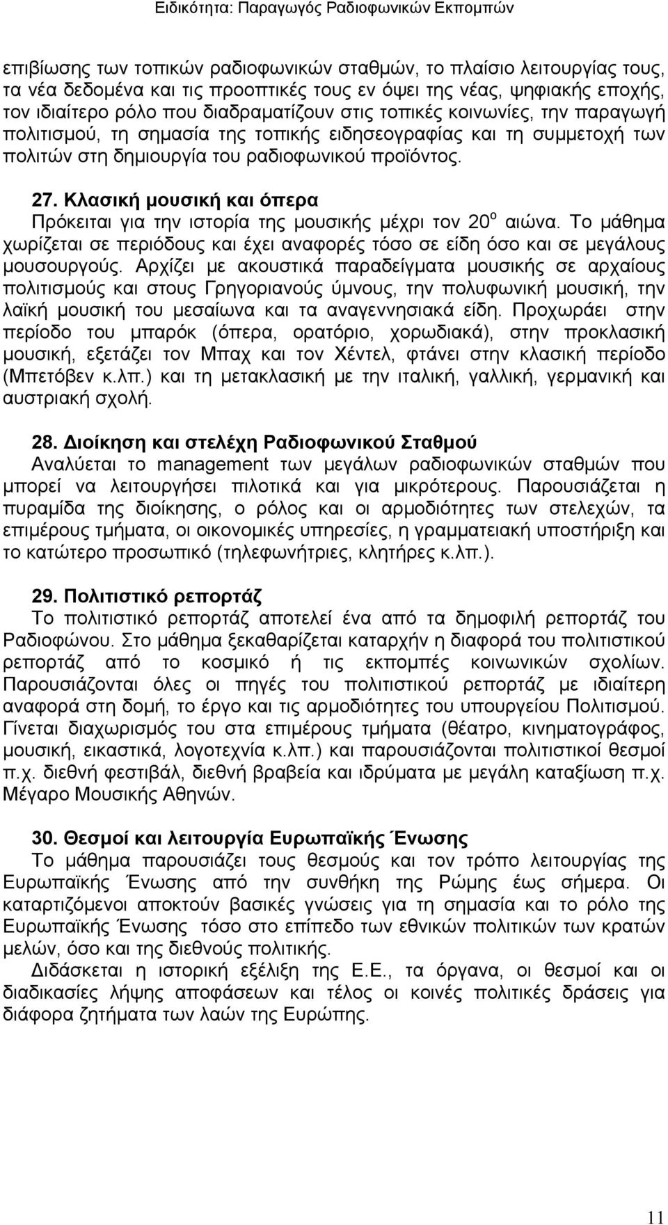 Κλασική μουσική και όπερα Πρόκειται για την ιστορία της μουσικής μέχρι τον 20 ο αιώνα. Το μάθημα χωρίζεται σε περιόδους και έχει αναφορές τόσο σε είδη όσο και σε μεγάλους μουσουργούς.