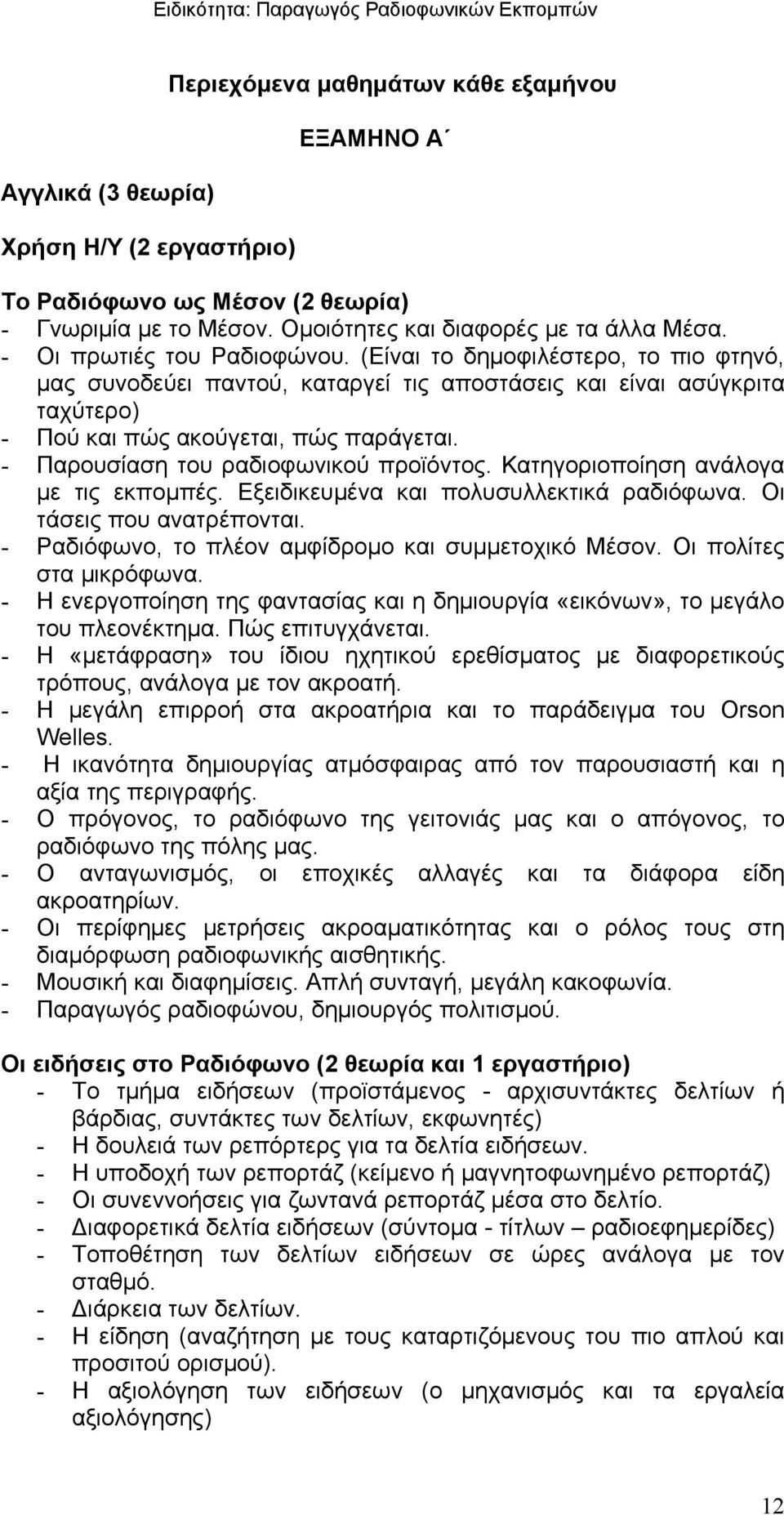 - Παρουσίαση του ραδιοφωνικού προϊόντος. Κατηγοριοποίηση ανάλογα με τις εκπομπές. Εξειδικευμένα και πολυσυλλεκτικά ραδιόφωνα. Οι τάσεις που ανατρέπονται.