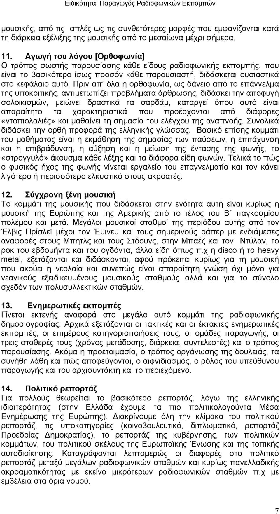 Πριν απ όλα η ορθοφωνία, ως δάνειο από το επάγγελμα της υποκριτικής, αντιμετωπίζει προβλήματα άρθρωσης, διδάσκει την αποφυγή σολοικισμών, μειώνει δραστικά τα σαρδάμ, καταργεί όπου αυτό είναι