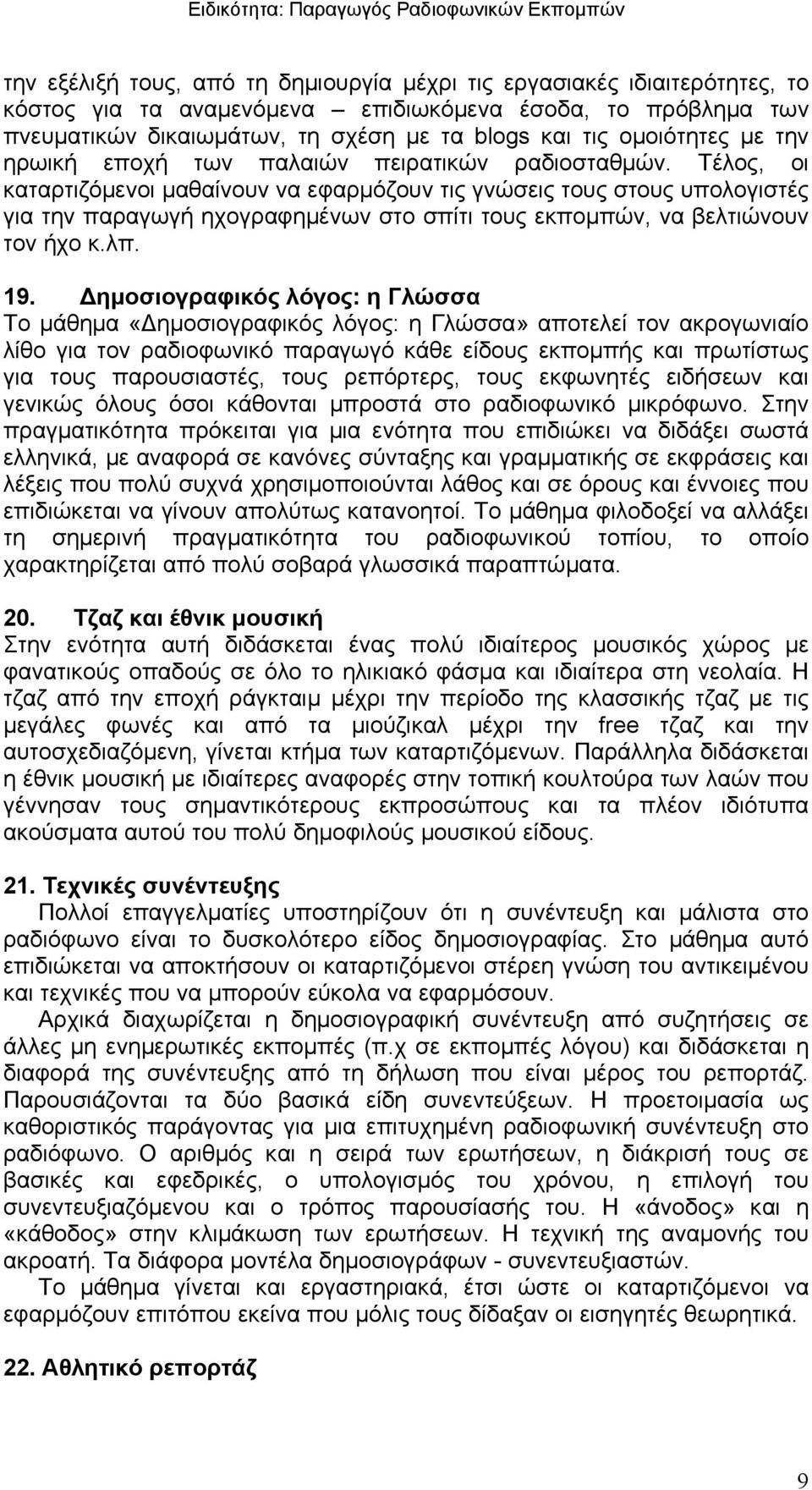 Τέλος, οι καταρτιζόμενοι μαθαίνουν να εφαρμόζουν τις γνώσεις τους στους υπολογιστές για την παραγωγή ηχογραφημένων στο σπίτι τους εκπομπών, να βελτιώνουν τον ήχο κ.λπ. 19.