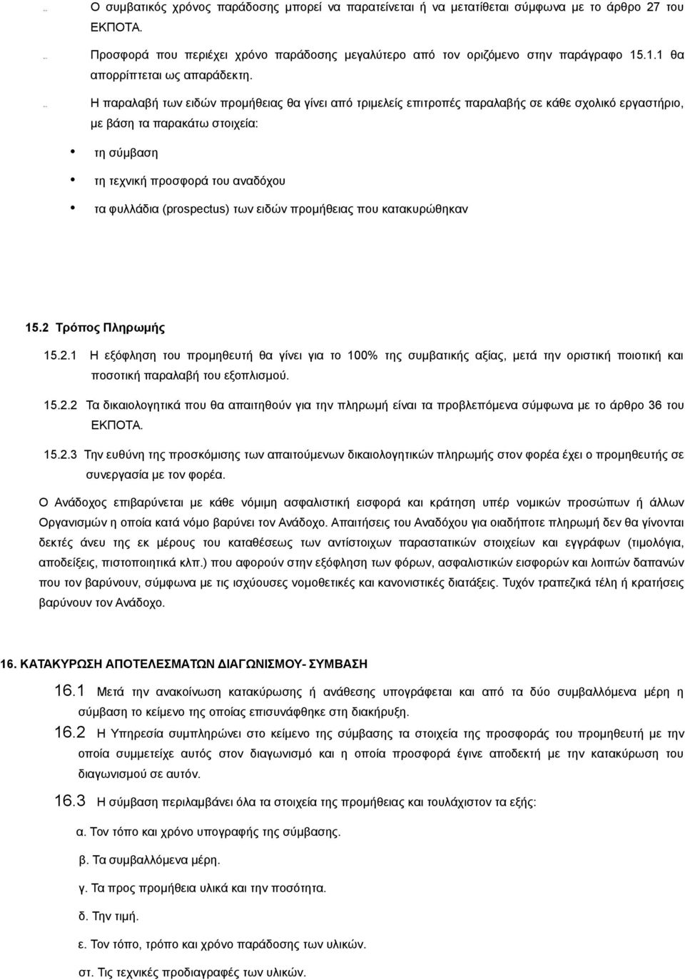 παραλαβή των ειδών προμήθειας θα γίνει από τριμελείς επιτροπές παραλαβής σε κάθε σχολικό εργαστήριο, με βάση τα παρακάτω στοιχεία: τη σύμβαση τη τεχνική προσφορά του αναδόχου τα φυλλάδια (prospectus)