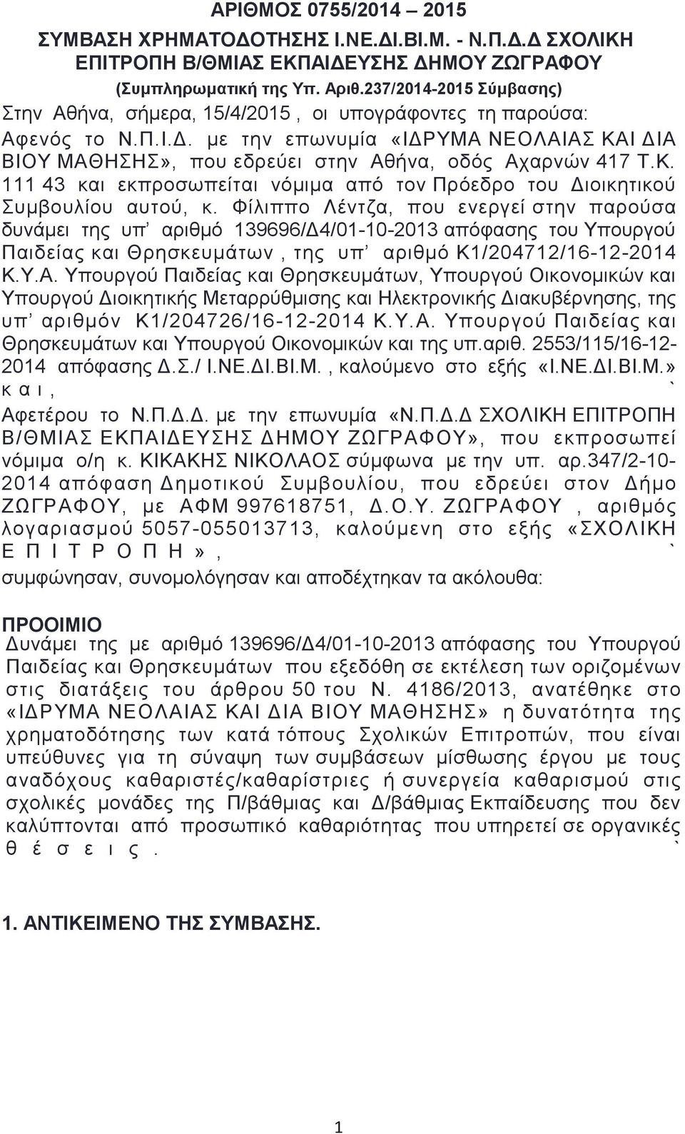 με την επωνυμία «ΙΔΡΥΜΑ ΝΕΟΛΑΙΑΣ ΚΑΙ ΔΙΑ ΒΙΟΥ ΜΑΘΗΣΗΣ», που εδρεύει στην Αθήνα, οδός Αχαρνών 417 Τ.Κ. 111 43 και εκπροσωπείται νόμιμα από τον Πρόεδρο του Διοικητικού Συμβουλίου αυτού, κ.