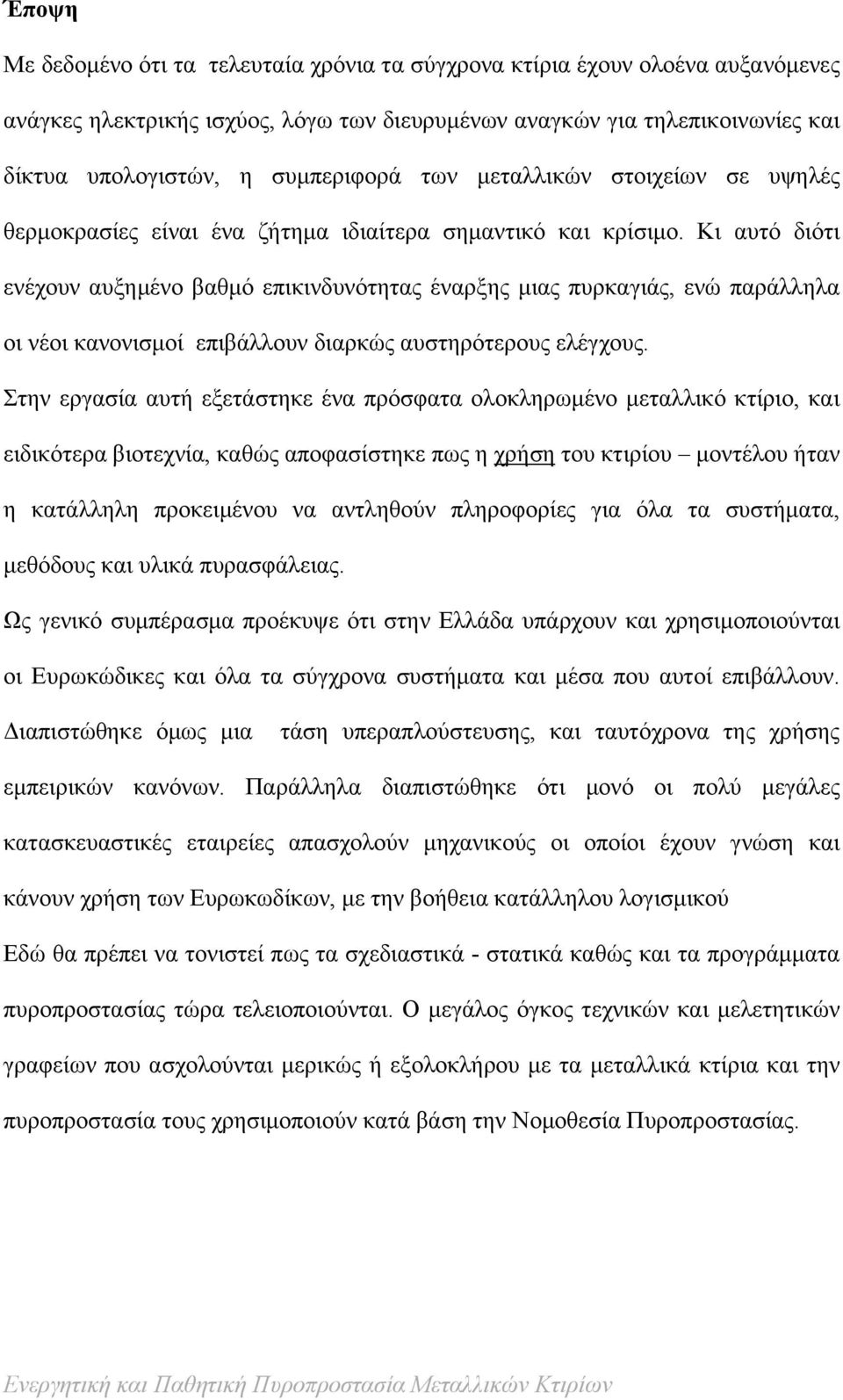 Κι αυτό διότι ενέχουν αυξημένο βαθμό επικινδυνότητας έναρξης μιας πυρκαγιάς, ενώ παράλληλα οι νέοι κανονισμοί επιβάλλουν διαρκώς αυστηρότερους ελέγχους.