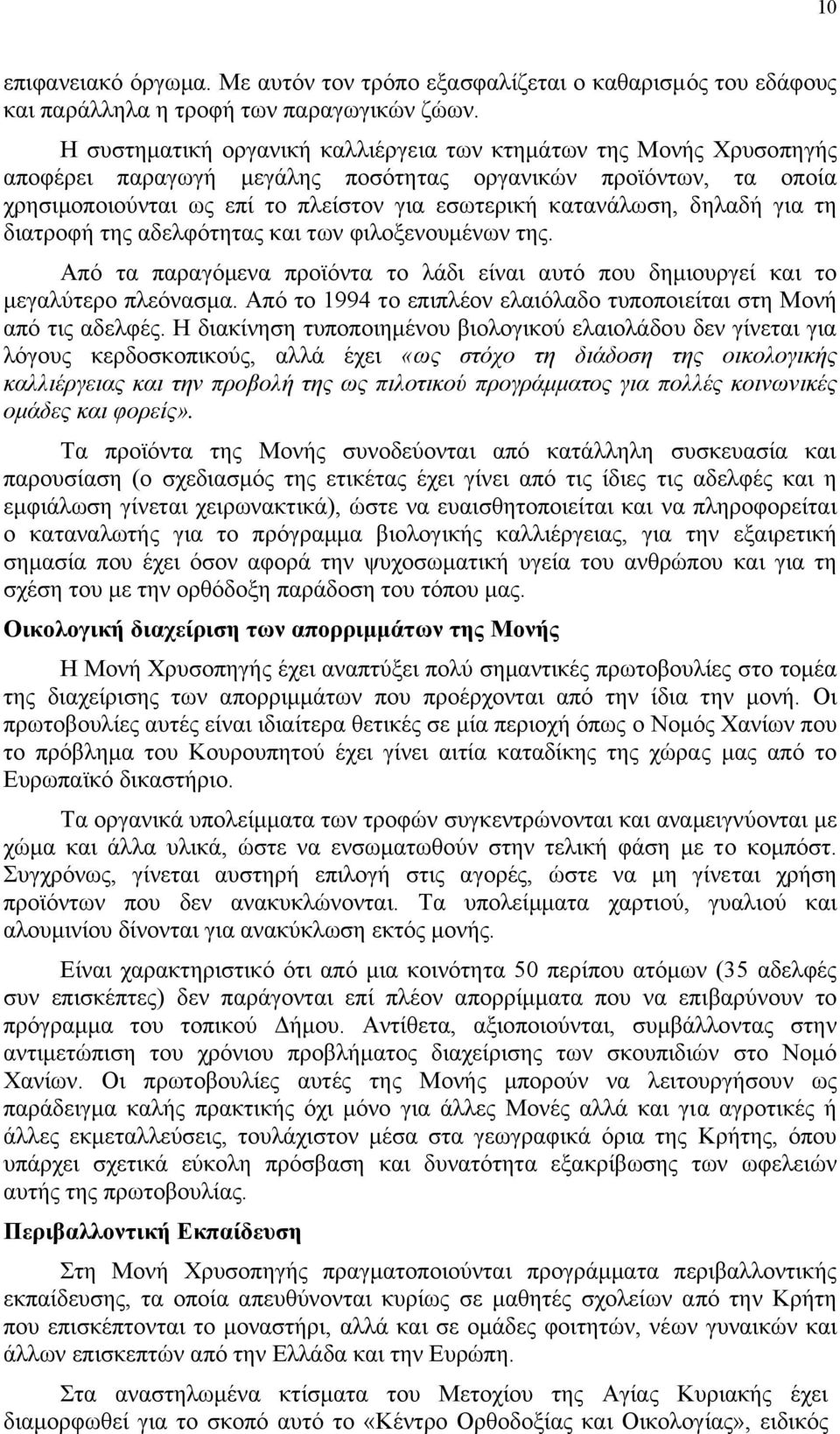 δηλαδή για τη διατροφή της αδελφότητας και των φιλοξενουµένων της. Από τα παραγόµενα προϊόντα το λάδι είναι αυτό που δηµιουργεί και το µεγαλύτερο πλεόνασµα.