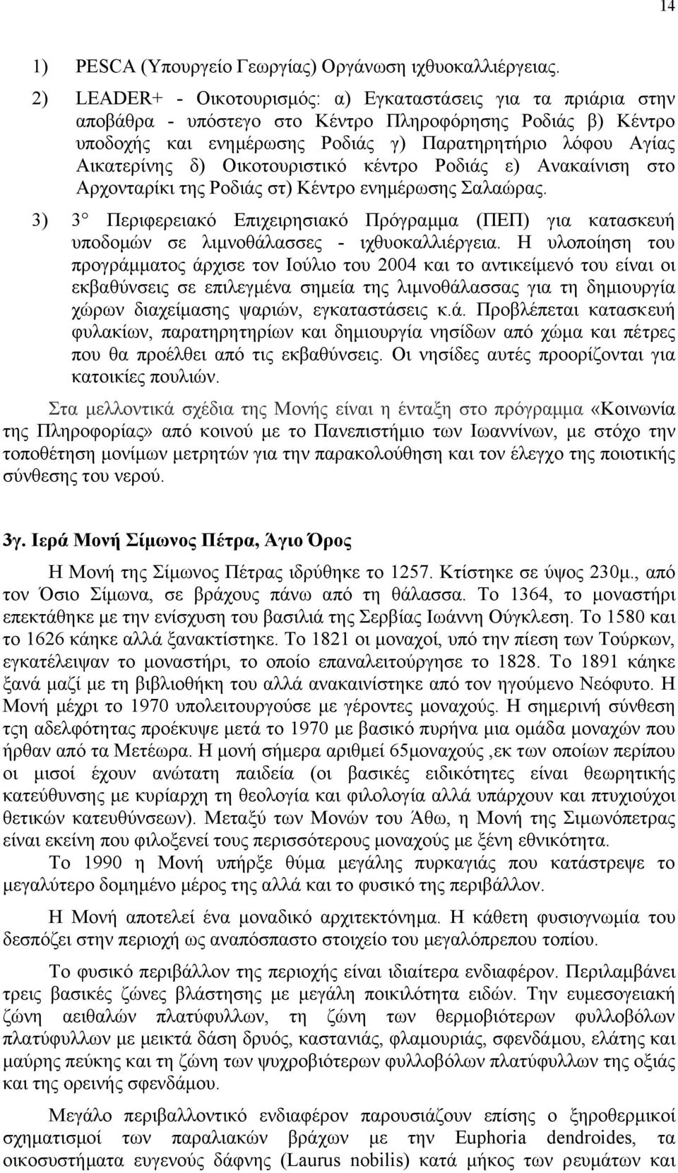 δ) Οικοτουριστικό κέντρο Ροδιάς ε) Ανακαίνιση στο Αρχονταρίκι της Ροδιάς στ) Κέντρο ενηµέρωσης Σαλαώρας.