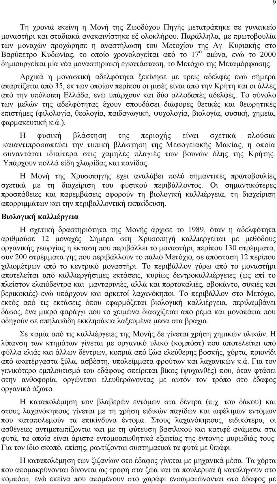 Κυριακής στο Βαρύπετρο Κυδωνίας, το οποίο χρονολογείται από το 17 ο αιώνα, ενώ το 2000 δηµιουργείται µία νέα µοναστηριακή εγκατάσταση, το Μετόχιο της Μεταµόρφωσης.