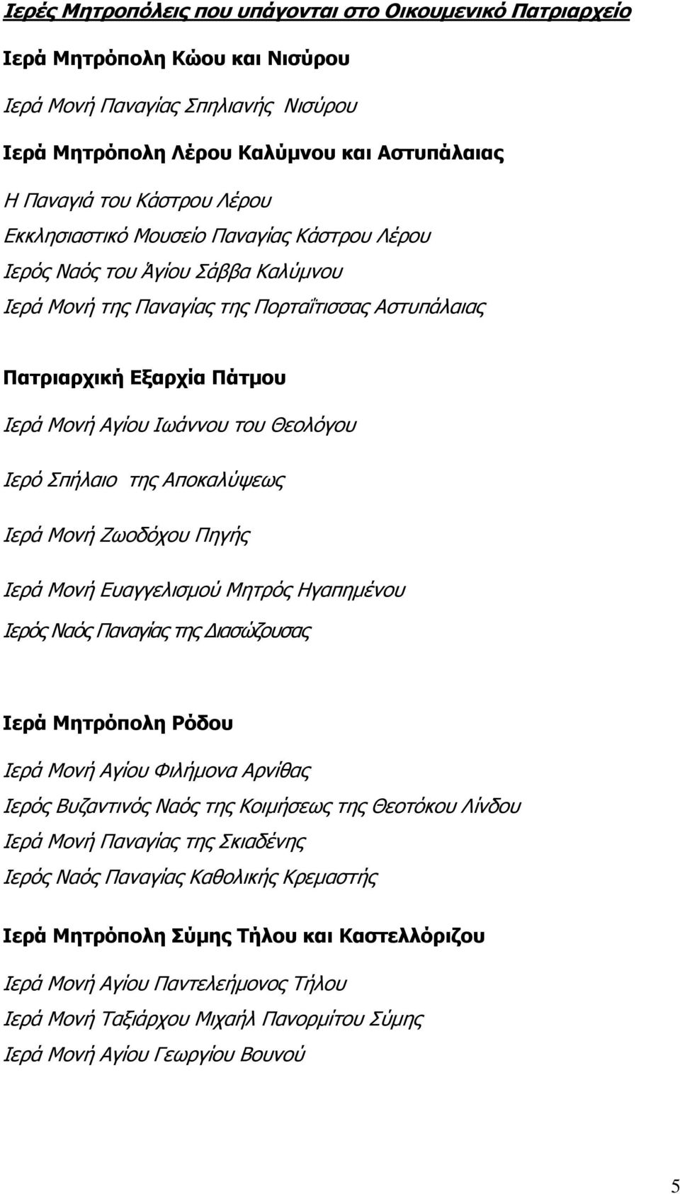 Θεολόγου Ιερό Σπήλαιο της Αποκαλύψεως Ιερά Μονή Ζωοδόχου Πηγής Ιερά Μονή Ευαγγελισµού Μητρός Ηγαπηµένου Ιερός Ναός Παναγίας της ιασώζουσας Ιερά Μητρόπολη Ρόδου Ιερά Μονή Αγίου Φιλήµονα Αρνίθας Ιερός
