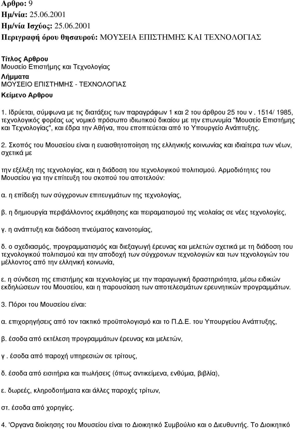 1514/ 1985, τεχνολογικός φορέας ως νομικό πρόσωπο ιδιωτικού δικαίου με την επωνυμία "Μουσείο Επιστήμης και Τεχνολογίας", και έδρα την Αθήνα, που εποπτεύεται από το Υπουργείο Aνάπτυξης. 2.