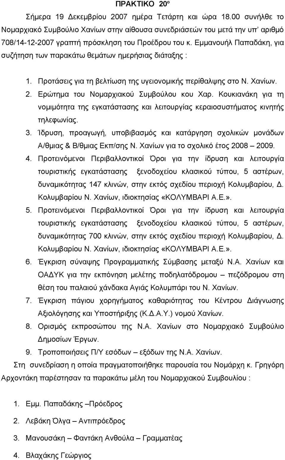 Εμμανουήλ Παπαδάκη, για συζήτηση των παρακάτω θεμάτων ημερήσιας διάταξης : 1. Προτάσεις για τη βελτίωση της υγειονομικής περίθαλψης στο Ν. Χανίων. 2. Ερώτημα του Νομαρχιακού Συμβούλου κου Χαρ.