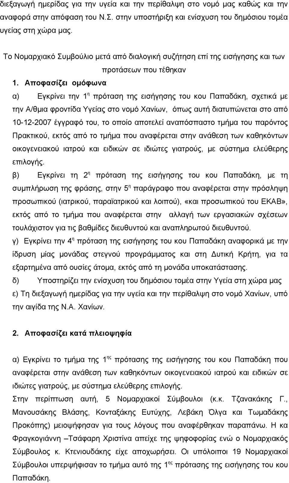 Αποφασίζει ομόφωνα α) Εγκρίνει την 1 η πρόταση της εισήγησης του κου Παπαδάκη, σχετικά με την Α/θμια φροντίδα Υγείας στο νομό Χανίων, όπως αυτή διατυπώνεται στο από 10-12-2007 έγγραφό του, το οποίο