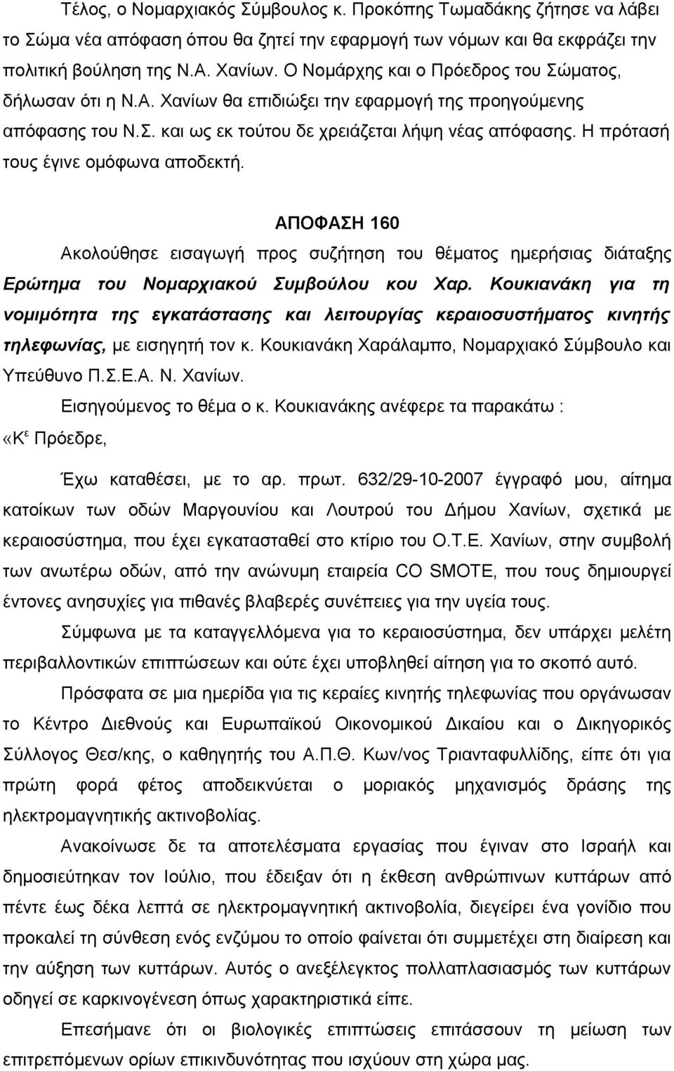 Η πρότασή τους έγινε ομόφωνα αποδεκτή. ΑΠΟΦΑΣΗ 160 Ακολούθησε εισαγωγή προς συζήτηση του θέματος ημερήσιας διάταξης Ερώτημα του Νομαρχιακού Συμβούλου κου Χαρ.