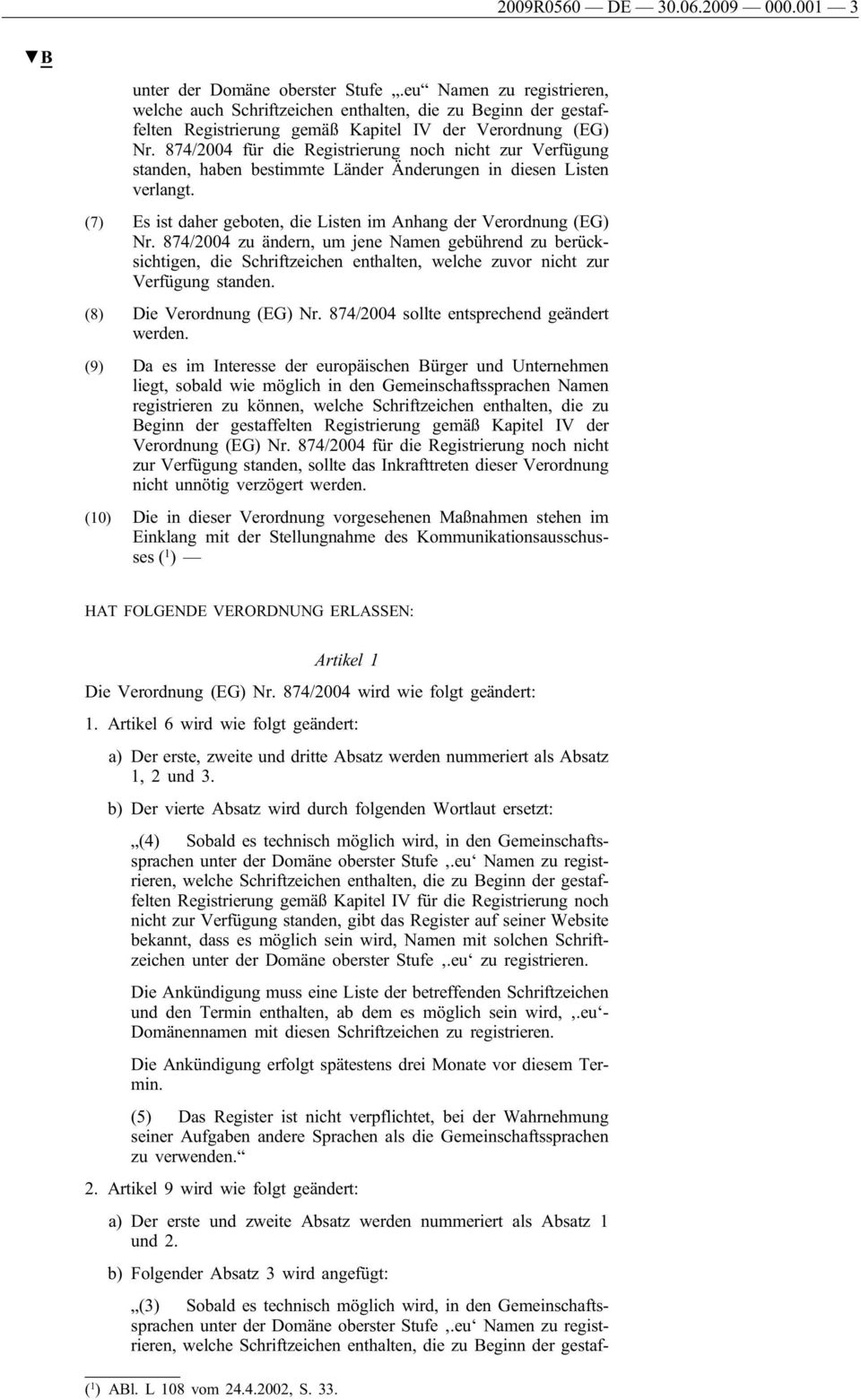 874/2004 für die Registrierung noch nicht zur Verfügung standen, haben bestimmte Länder Änderungen in diesen Listen verlangt. (7) Es ist daher geboten, die Listen im Anhang der Verordnung (EG) Nr.