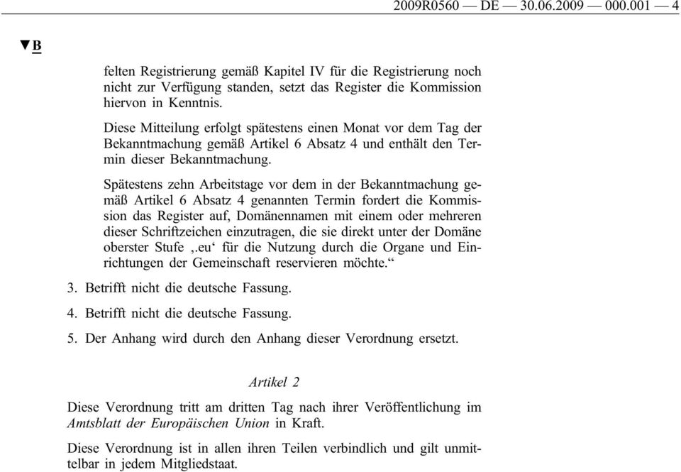 Spätestens zehn Arbeitstage vor dem in der Bekanntmachung gemäß Artikel 6 Absatz 4 genannten Termin fordert die Kommission das Register auf, Domänennamen mit einem oder mehreren dieser Schriftzeichen