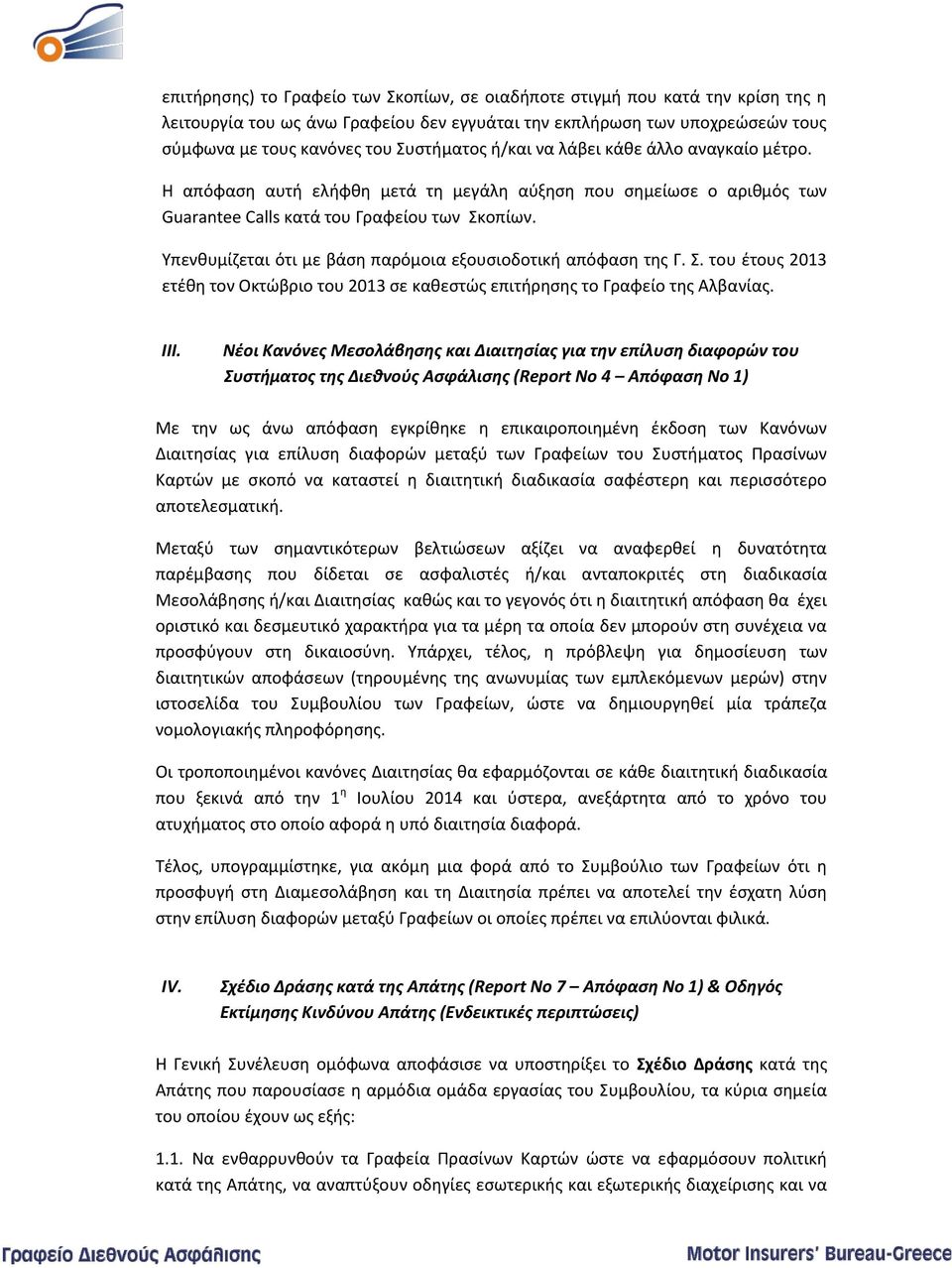 Υπενθυμίζεται ότι με βάση παρόμοια εξουσιοδοτική απόφαση της Γ. Σ. του έτους 2013 ετέθη τον Οκτώβριο του 2013 σε καθεστώς επιτήρησης το Γραφείο της Αλβανίας. ΙΙΙ.