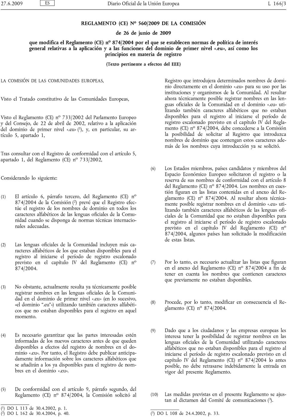 eu», así como los principios en materia de registro (Texto pertinente a efectos del EEE) LA COMISIÓN DE LAS COMUNIDADES EUROPEAS, Visto el Tratado constitutivo de las Comunidades Europeas, Visto el