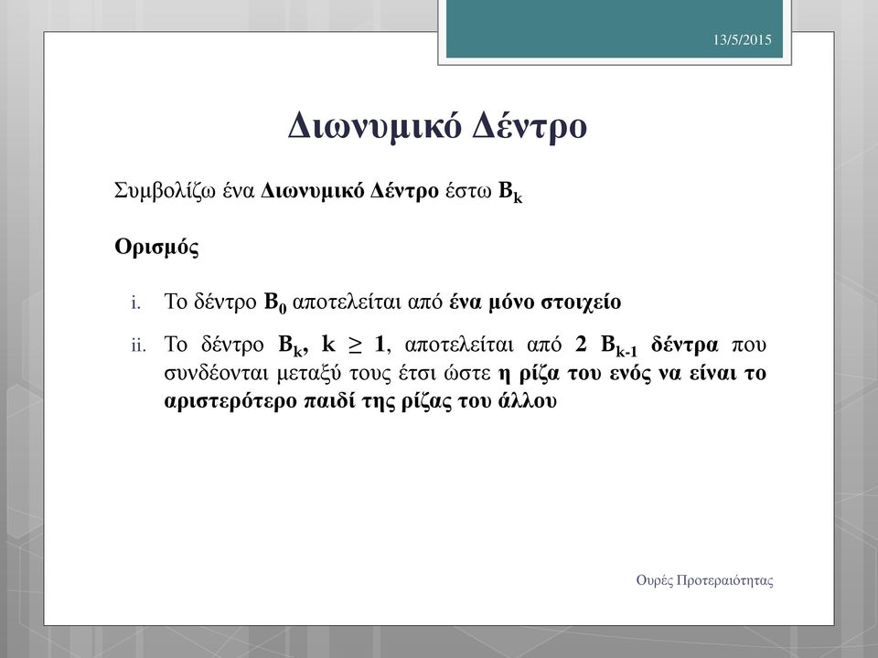 Το δέντρο B k, k 1, αποτελείται από 2 B k-1 δέντρα που συνδέονται