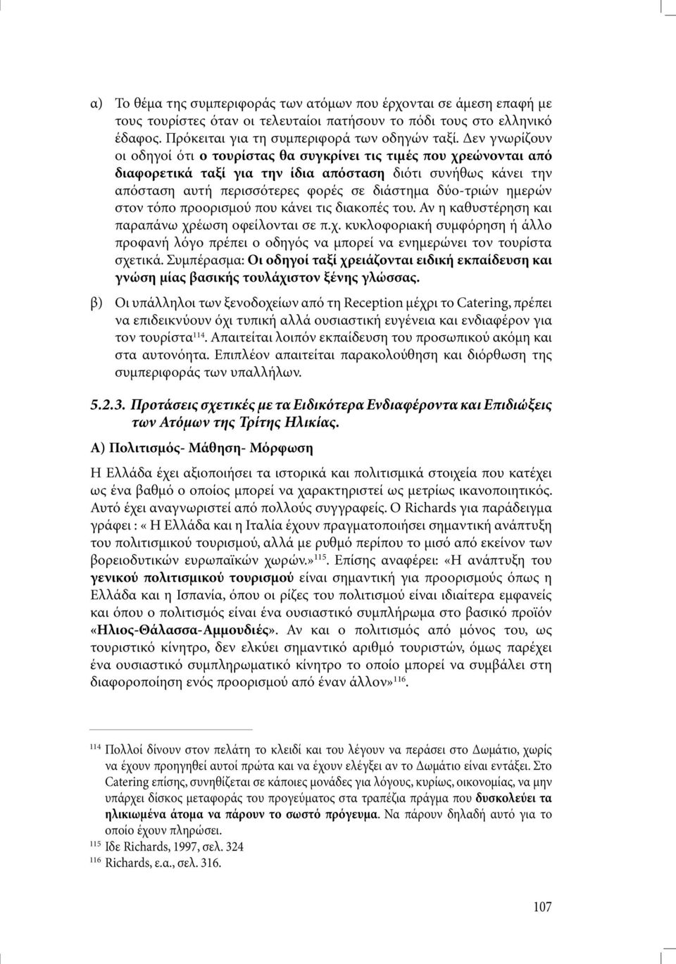 ηµερών στον τόπο προορισµού που κάνει τις διακοπές του. Αν η καθυστέρηση και παραπάνω χρέωση οφείλονται σε π.χ. κυκλοφοριακή συµφόρηση ή άλλο προφανή λόγο πρέπει ο οδηγός να µπορεί να ενηµερώνει τον τουρίστα σχετικά.