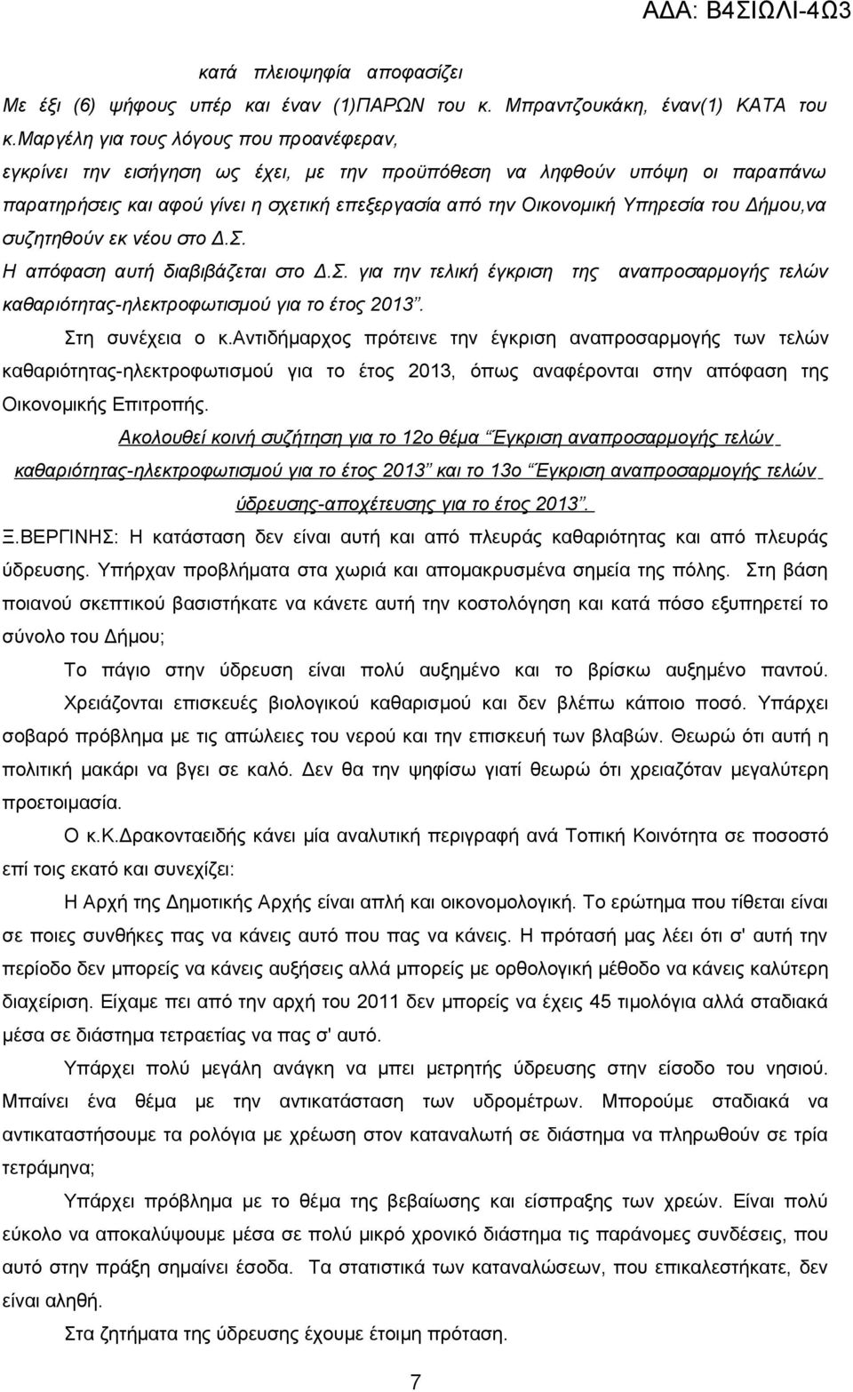 του Δήμου,να συζητηθούν εκ νέου στο Δ.Σ. Η απόφαση αυτή διαβιβάζεται στο Δ.Σ. για την τελική έγκριση της αναπροσαρμογής τελών καθαριότητας-ηλεκτροφωτισμού για το έτος 2013. Στη συνέχεια ο κ.