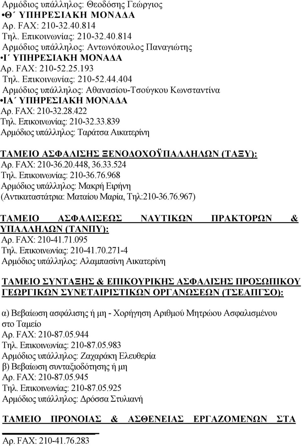 839 Αρµόδιος υπάλληλος: Ταράτσα Αικατερίνη ΤΑΜΕΙΟ ΑΣΦΑΛΙΣΗΣ ΞΕΝΟ ΟΧΟΫΠΑΛΛΗΛΩΝ (ΤΑΞΥ): Αρ. FAX: 210-36.20.448, 36.33.524 Τηλ. Επικοινωνίας: 210-36.76.